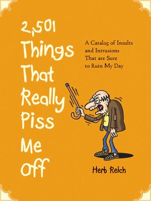 cover image of 2,501 Things That Really Piss Me Off: a Catalog of Insults and Intrusions That are Sure to Ruin My Day
